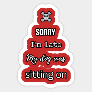 Sorry I am late my dog was sitting on Sticker